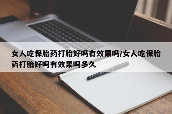 打胎药/堕胎药/流产药私人联系微信女人吃保胎药打胎好吗有效果吗/女人吃保胎药打胎好吗有效果吗多久