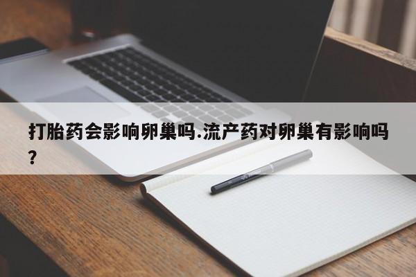 打胎药/堕胎药/流产药私人联系微信打胎药会影响卵巢吗.流产药对卵巢有影响吗？