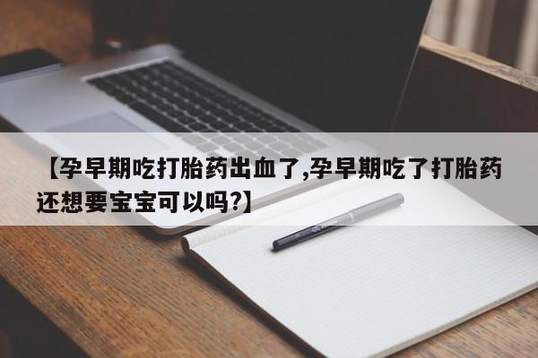 打胎药/堕胎药/流产药私人联系微信【孕早期吃打胎药出血了,孕早期吃了打胎药还想要宝宝可以吗?】