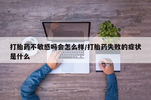 打胎药/堕胎药/流产药私人联系微信打胎药不敏感吗会怎么样/打胎药失败的症状是什么
