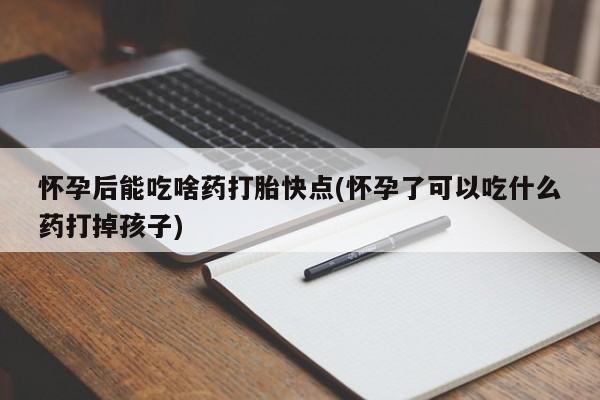 打胎药/堕胎药/流产药私人联系微信怀孕后能吃啥药打胎快点(怀孕了可以吃什么药打掉孩子)