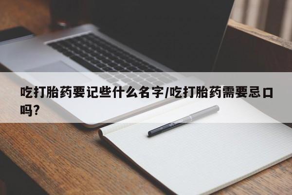 打胎药/堕胎药/流产药私人联系微信吃打胎药要记些什么名字/吃打胎药需要忌口吗?