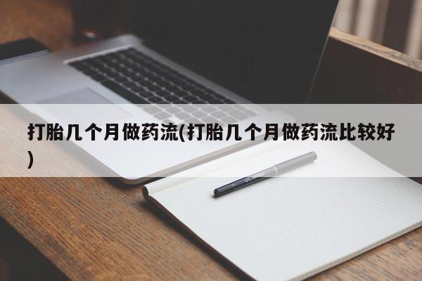 打胎药/堕胎药/流产药私人联系微信打胎几个月做药流(打胎几个月做药流比较好)