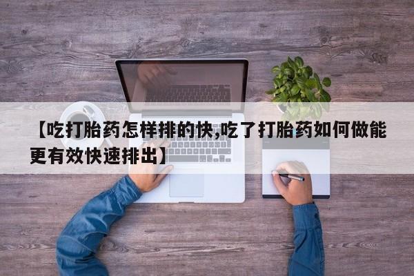 打胎药/堕胎药/流产药私人联系微信【吃打胎药怎样排的快,吃了打胎药如何做能更有效快速排出】