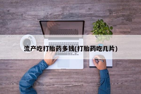 打胎药/堕胎药/流产药私人联系微信流产吃打胎药多钱(打胎药吃几片)