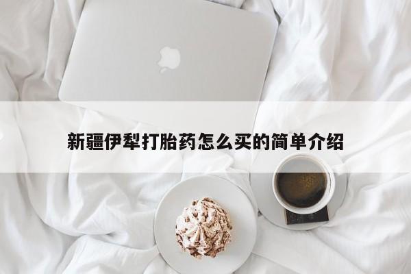 打胎药/堕胎药/流产药私人联系微信新疆伊犁打胎药怎么买的简单介绍