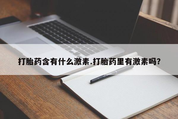 打胎药/堕胎药/流产药私人联系微信打胎药含有什么激素.打胎药里有激素吗？