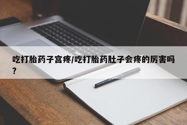 打胎药/堕胎药/流产药私人联系微信吃打胎药子宫疼/吃打胎药肚子会疼的厉害吗?