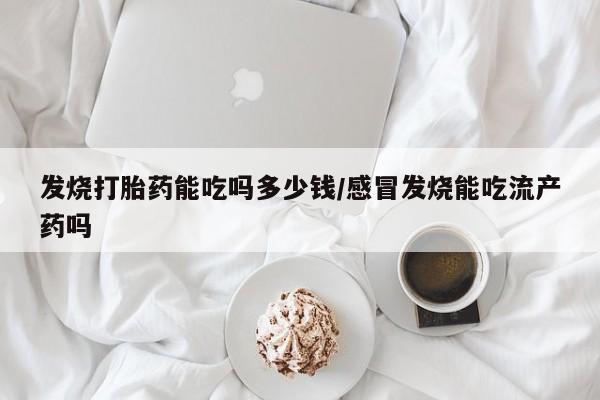 打胎药/堕胎药/流产药私人联系微信发烧打胎药能吃吗多少钱/感冒发烧能吃流产药吗