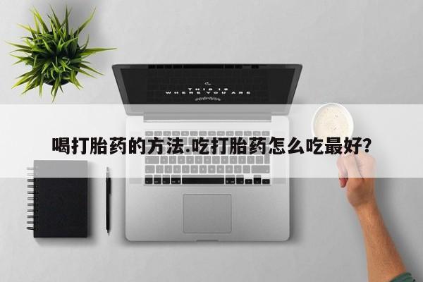 打胎药/堕胎药/流产药私人联系微信喝打胎药的方法.吃打胎药怎么吃最好？