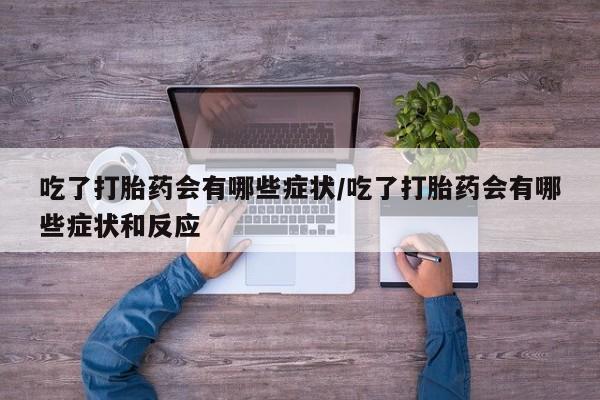 打胎药/堕胎药/流产药私人联系微信吃了打胎药会有哪些症状/吃了打胎药会有哪些症状和反应