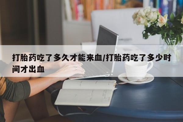打胎药/堕胎药/流产药私人联系微信打胎药吃了多久才能来血/打胎药吃了多少时间才出血